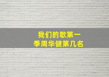 我们的歌第一季周华健第几名