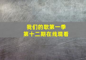 我们的歌第一季第十二期在线观看