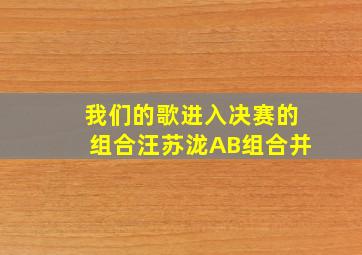 我们的歌进入决赛的组合汪苏泷AB组合并