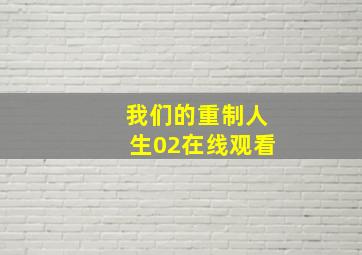 我们的重制人生02在线观看