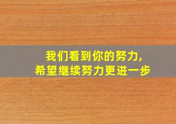 我们看到你的努力,希望继续努力更进一步