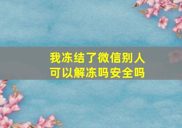 我冻结了微信别人可以解冻吗安全吗