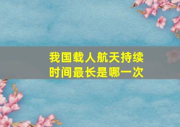 我国载人航天持续时间最长是哪一次