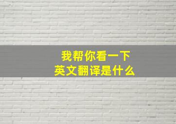 我帮你看一下英文翻译是什么