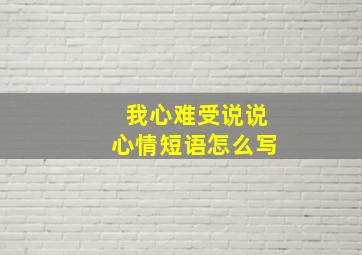 我心难受说说心情短语怎么写