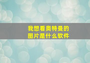 我想看奥特曼的图片是什么软件