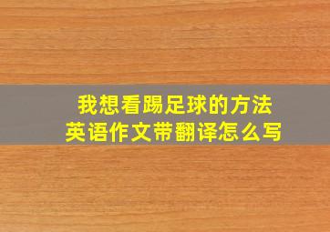 我想看踢足球的方法英语作文带翻译怎么写