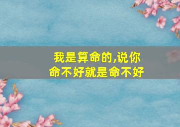 我是算命的,说你命不好就是命不好