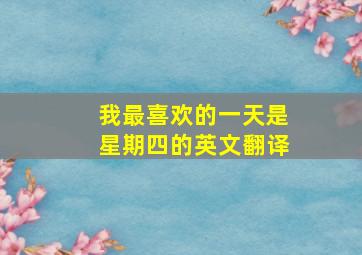 我最喜欢的一天是星期四的英文翻译