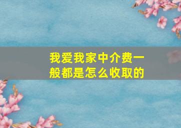 我爱我家中介费一般都是怎么收取的