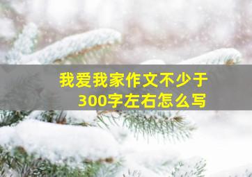 我爱我家作文不少于300字左右怎么写