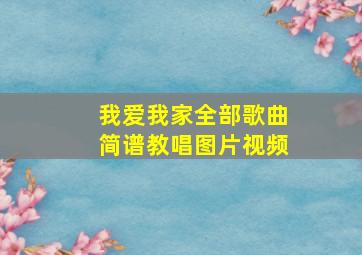 我爱我家全部歌曲简谱教唱图片视频