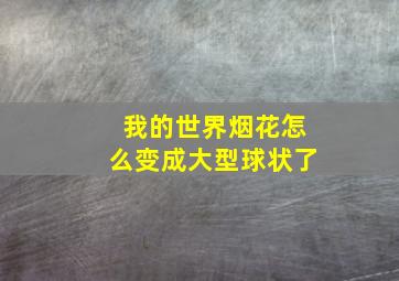 我的世界烟花怎么变成大型球状了