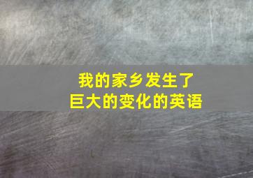 我的家乡发生了巨大的变化的英语