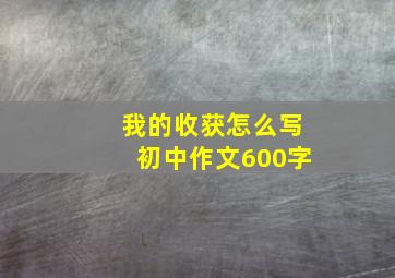 我的收获怎么写初中作文600字