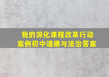 我的深化课程改革行动案例初中道德与法治答案