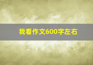 我看作文600字左右