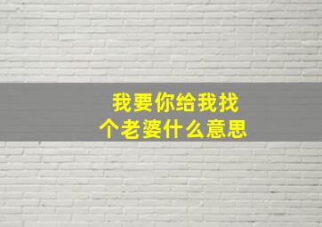 我要你给我找个老婆什么意思