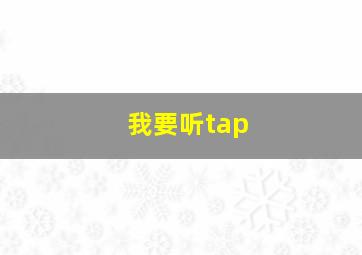 我要听tap