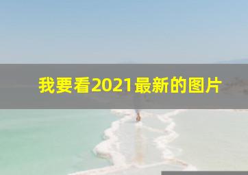 我要看2021最新的图片