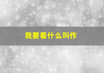 我要看什么叫作