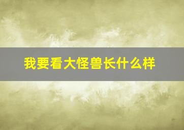 我要看大怪兽长什么样