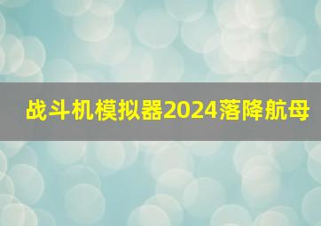 战斗机模拟器2024落降航母