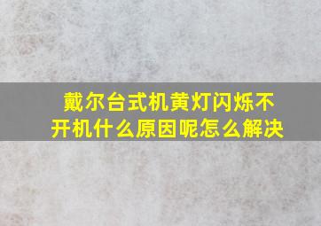 戴尔台式机黄灯闪烁不开机什么原因呢怎么解决