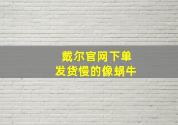 戴尔官网下单发货慢的像蜗牛