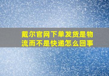 戴尔官网下单发货是物流而不是快递怎么回事