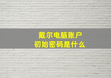 戴尔电脑账户初始密码是什么