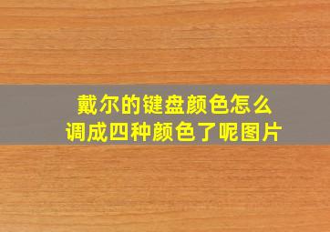 戴尔的键盘颜色怎么调成四种颜色了呢图片