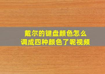 戴尔的键盘颜色怎么调成四种颜色了呢视频