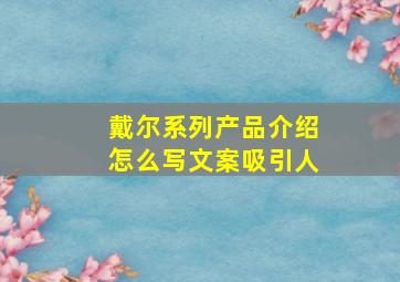 戴尔系列产品介绍怎么写文案吸引人