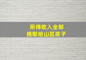 所得收入全部捐献给山区孩子