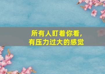 所有人盯着你看,有压力过大的感觉