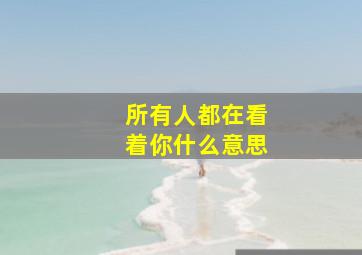 所有人都在看着你什么意思