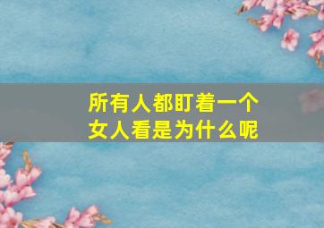 所有人都盯着一个女人看是为什么呢