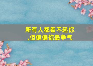 所有人都看不起你,但偏偏你最争气