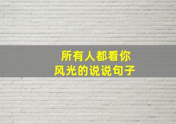 所有人都看你风光的说说句子