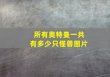 所有奥特曼一共有多少只怪兽图片