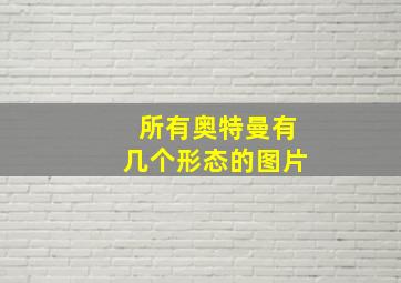 所有奥特曼有几个形态的图片