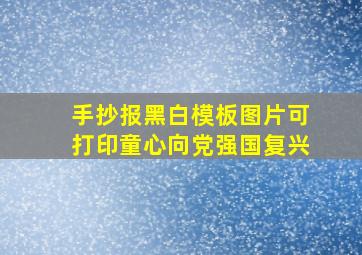 手抄报黑白模板图片可打印童心向党强国复兴