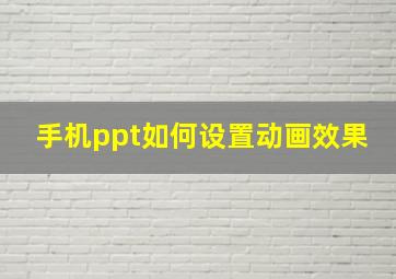 手机ppt如何设置动画效果