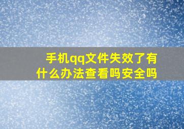 手机qq文件失效了有什么办法查看吗安全吗