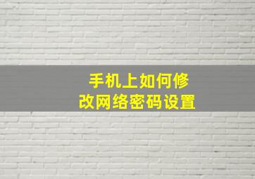 手机上如何修改网络密码设置