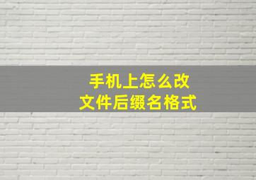 手机上怎么改文件后缀名格式