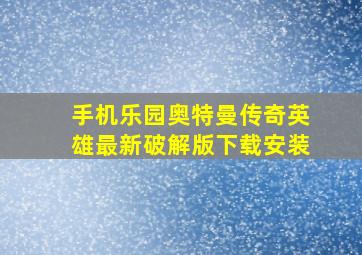 手机乐园奥特曼传奇英雄最新破解版下载安装