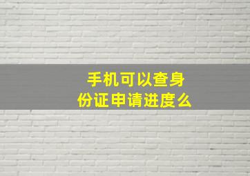 手机可以查身份证申请进度么