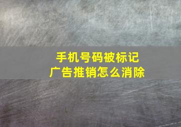 手机号码被标记广告推销怎么消除